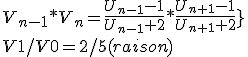 V_{n-1}*V_n=\frac{U_{n-1}-1}{U_{n-1}+2}*\frac{U_{n+1}-1}{U_{n+1}+2}}
 \\ V1/V0=2/5(raison)